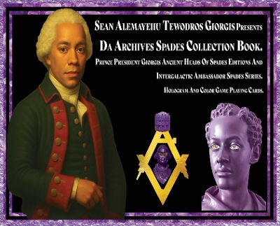 Sean Alemayehu Tewodros Giorgis presents Da Archives Spades Collection Book.  Prince President Giorgis Ancient Heads Of Spades Editions And Intergalactic Ambassador Spades Series. Hologram And Color Game Playing Cards: Prince President Giorgis Intergalactic Ambassador Ancient Archives Game Card  Publication