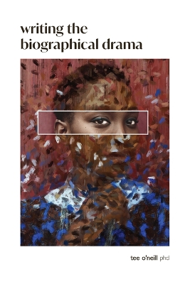 Writing the Biographical Drama: An Essential Guide for Playwrights and Screenwriters 2nd ed.