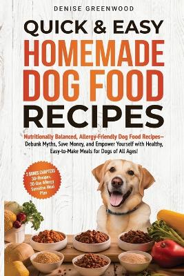 Quick & Easy Homemade Dog Food Recipes: Nutritionally Balanced, Allergy-Friendly Dog Food Recipes-Debunk Myths, Save  Money, and Empower Yourself with Healthy, Easy-to-Make Meals for Dogs of All Ages!