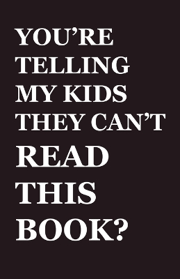 You're Telling My Kids They Can't Read This Book?: Our Hundred-Year Children's-Literature Revolution and How We'll Keep  Fighting to Support Our Families' Right to Read