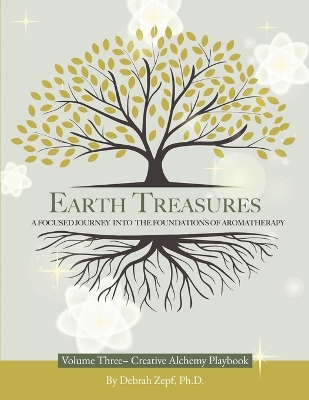 Earth Treasures: A Focused Journey into the Foundations of Aromatherapy - Volume 3 - Creative  Alchemy Playbook