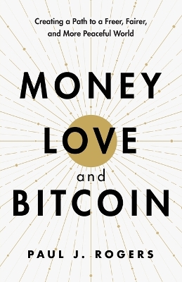 Money, Love, and Bitcoin: Creating a Path to a Freer, Fairer, and More Peaceful World