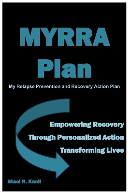 MYRRA Plan My Relapse Prevention and Recovery Action Plan: Empowering Recovery Through Personalized Action Transforming Lives