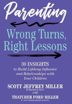 Parenting: Wrong Turns, Right Lessons: 30 INSIGHTS to Build Lifelong Influence and  Relationships with Your Children
