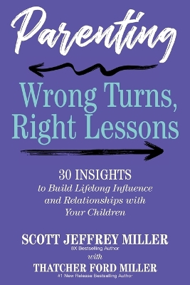 Parenting: Wrong Turns, Right Lessons: 30 INSIGHTS to Build Lifelong Influence and  Relationships with Your Children