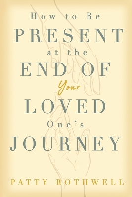 How to be Present at the End of Your Loved One's Journey