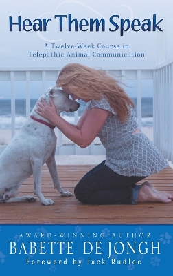 Hear Them Speak: A Twelve Week Course in Telepathic Animal Communication