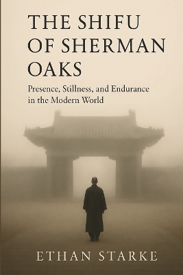 Shifu of Sherman Oaks: Presence, Stillness, and Endurance in the Modern World