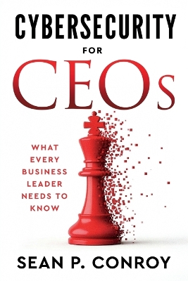 Cybersecurity for CEOs: What every business leader needs to know