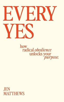 Every Yes: How Radical Obedience Unlocks Your Purpose