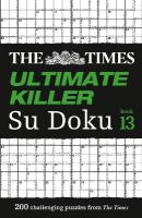 Times Ultimate Killer Su Doku Book 13: 200 of the Deadliest Su Doku Puzzles