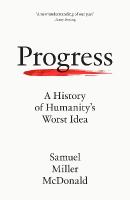 Progress: A History of Humanitys Worst Idea