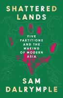 Shattered Lands: Five Partitions and the Making of Modern Asia