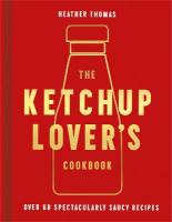 Ketchup Lovers Cookbook: Over 60 Spectacularly Saucy Recipes