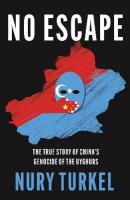 No Escape: The True Story of Chinas Genocide of the Uyghurs
