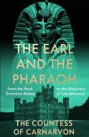 Earl and the Pharaoh: From the Real Downton Abbey to the Discovery of Tutankhamun