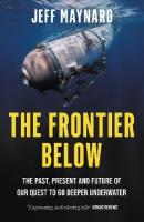 Frontier Below: The Past, Present and Future of Our Quest to Go Deeper Underwater