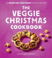 Veggie Christmas Cookbook: 60 Vegan and Vegetarian Festive Recipes