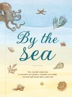 By the Sea: Your Coastline Companion, from Beautiful Beaches and Marine Miscellany, to  Stunning Seashells, Seaweed, and Sealife