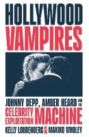 Hollywood Vampires: Johnny Depp, Amber Heard and the Celebrity Exploitation Machine