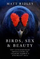 Birds, Sex and Beauty: The Extraordinary Implications of Charles Darwins Strangest Idea