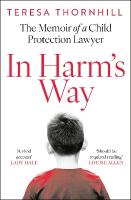In Harms Way: The Memoir of a Child Protection Lawyer from the Most Secretive Court in  England and Wales  the Family Court