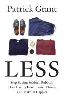 Less: Stop Buying So Much Rubbish: How Having Fewer, Better Things Can Make Us  Happier