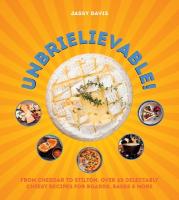 Unbrielievable: From Cheddar to Stilton, Over 60 Delectably Cheesy Recipes for Boards,  Bakes, and More