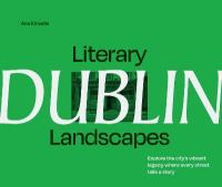 Literary Landscapes: Dublin: Explore the Citys Vibrant Legacy, Where Every Street Tells a Story