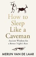 How to Sleep Like a Caveman: Ancient Wisdom for a Better Nights Rest