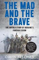 Mad and the Brave: The Untold Story of Ukraines Foreign Legion