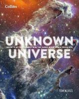 Unknown Universe: Discover Hidden Wonders from Deep Space Unveiled by the James Webb Space  Telescope