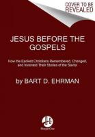 Jesus Before The Gospels: How The Earliest Christians Remembered, Changed, And Invented Their Stories  Of The Savior