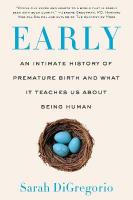 Early: An Intimate History of Premature Birth and What It Teaches Us about Being  Human