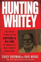 Hunting Whitey: The Inside Story of the Capture & Killing of America's Most Wanted Crime Boss