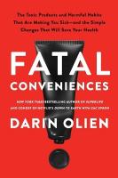 Fatal Conveniences: The Toxic Products and Harmful Habits That Are Making You Sickand the  Simple Changes That Will Save Your Health