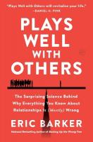 Plays Well with Others: The Surprising Science Behind Why Everything You Know About Relationships Is  (Mostly) Wrong