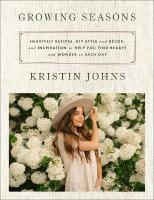 Growing Seasons: Heartfelt Recipes, DIY Style and Décor, and Inspiration to Help You Find  Beauty and Wonder in Each Day