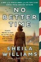 No Better Time: A Novel of the Spirited Women of the Six Triple Eight Central Postal  Directory Battalion