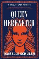 Queen Hereafter: Novel of Lady Macbeth, a