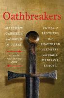Oathbreakers: The War of Brothers That Shattered an Empire and Made Medieval Europe