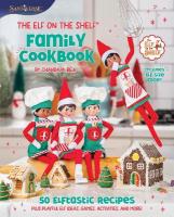 Elf on the Shelf Family Cookbook: 50 Elftastic Recipes Plus Playful Elf Ideas, Games, Activities, and More!