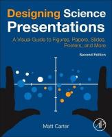Designing Science Presentations: A Visual Guide to Figures, Papers, Slides, Posters, and More 2nd edition