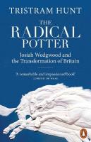 Radical Potter: Josiah Wedgwood and the Transformation of Britain