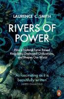 Rivers of Power: How a Natural Force Raised Kingdoms, Destroyed Civilizations, and Shapes Our  World