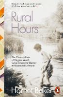 Rural Hours: The Country Lives of Virginia Woolf, Sylvia Townsend Warner and Rosamond  Lehmann