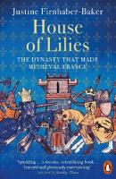 House of Lilies: The Dynasty that Made Medieval France