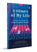 Glimpse of My Life: Autobiography of the Indian Revolutionary Ram Prasad Bismil