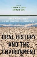 Oral History and the Environment: Global Perspectives on Climate, Connection, and Catastrophe