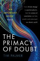Primacy of Doubt: From climate change to quantum physics, how the science of uncertainty can  help predict and understand our chaotic world